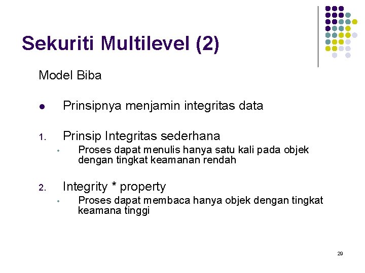 Sekuriti Multilevel (2) Model Biba l Prinsipnya menjamin integritas data 1. Prinsip Integritas sederhana