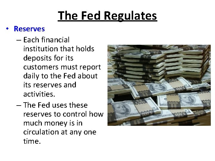 The Fed Regulates • Reserves – Each financial institution that holds deposits for its