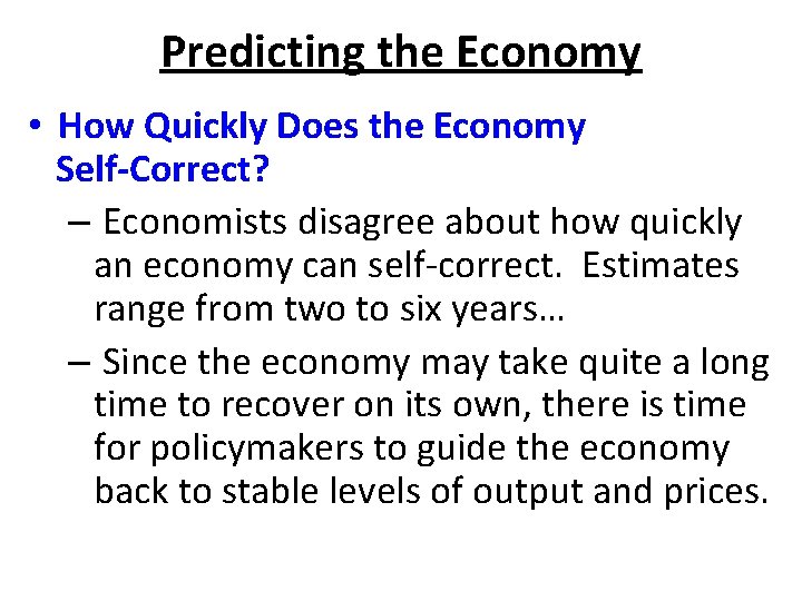 Predicting the Economy • How Quickly Does the Economy Self-Correct? – Economists disagree about