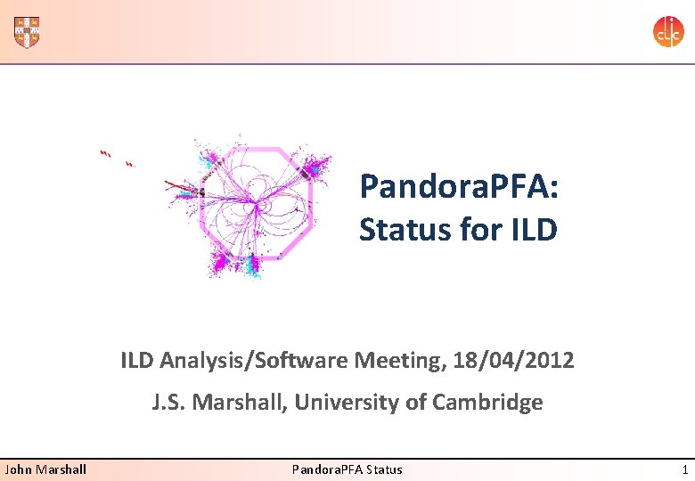 Pandora. PFA: Status for ILD Analysis/Software Meeting, 18/04/2012 J. S. Marshall, University of Cambridge