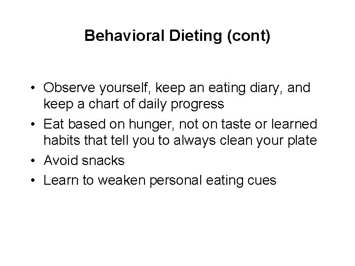 Behavioral Dieting (cont) • Observe yourself, keep an eating diary, and keep a chart
