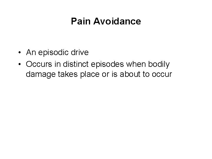 Pain Avoidance • An episodic drive • Occurs in distinct episodes when bodily damage