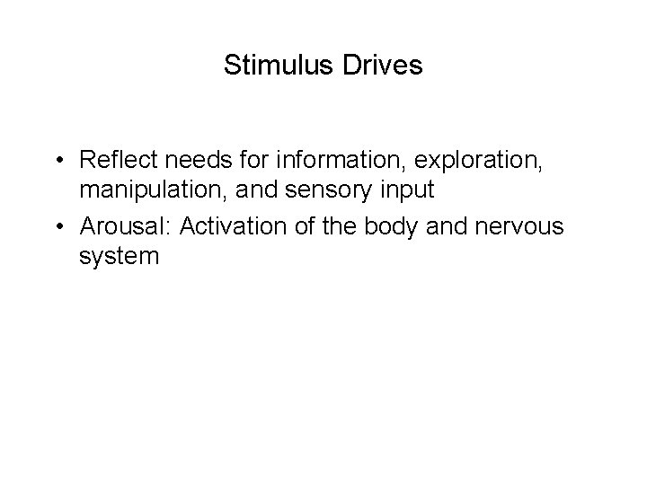 Stimulus Drives • Reflect needs for information, exploration, manipulation, and sensory input • Arousal: