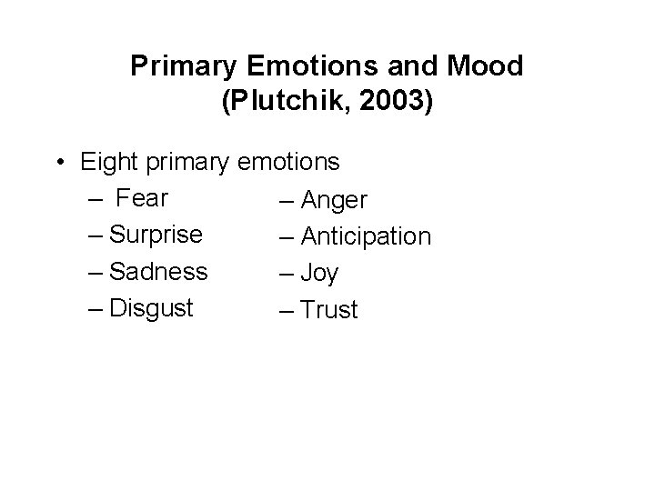 Primary Emotions and Mood (Plutchik, 2003) • Eight primary emotions – Fear – Anger