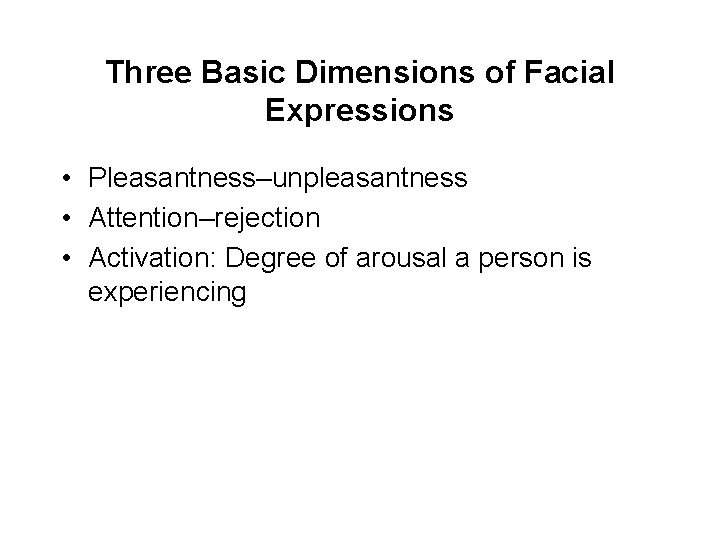 Three Basic Dimensions of Facial Expressions • Pleasantness–unpleasantness • Attention–rejection • Activation: Degree of