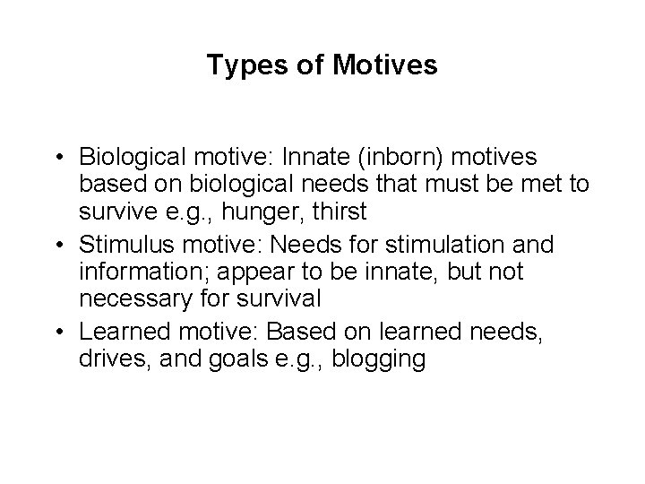 Types of Motives • Biological motive: Innate (inborn) motives based on biological needs that