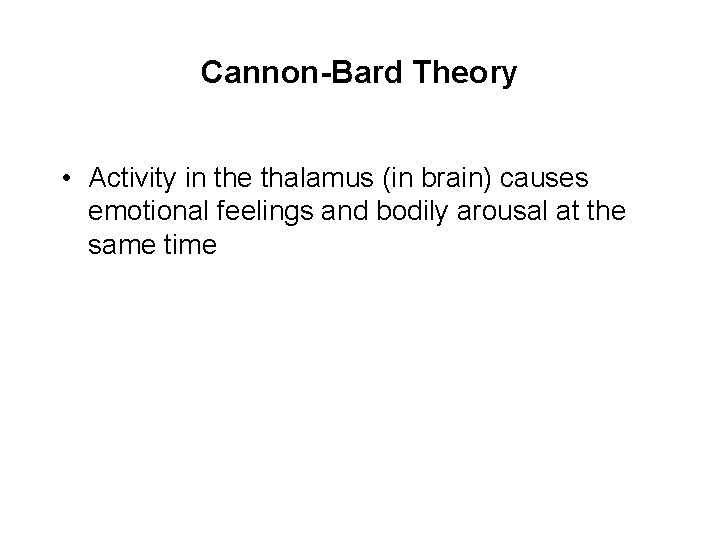 Cannon-Bard Theory • Activity in the thalamus (in brain) causes emotional feelings and bodily