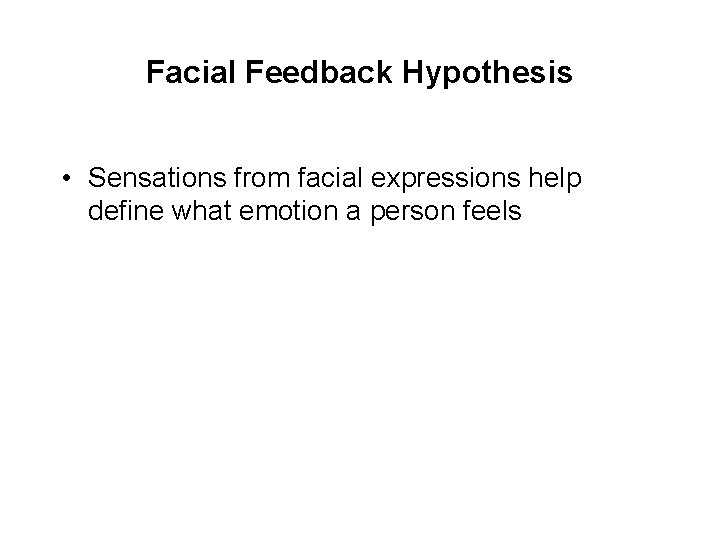 Facial Feedback Hypothesis • Sensations from facial expressions help define what emotion a person