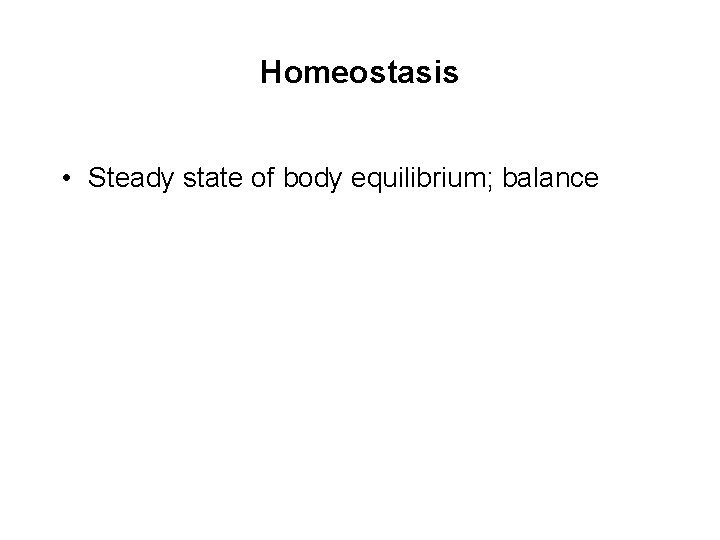 Homeostasis • Steady state of body equilibrium; balance 