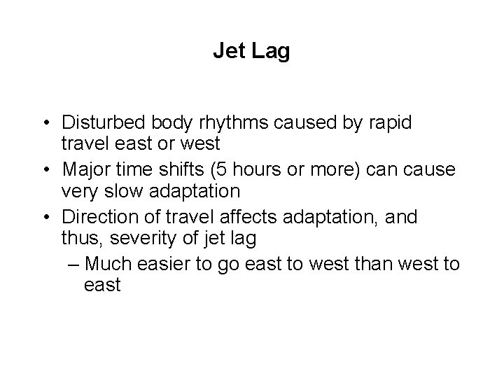 Jet Lag • Disturbed body rhythms caused by rapid travel east or west •