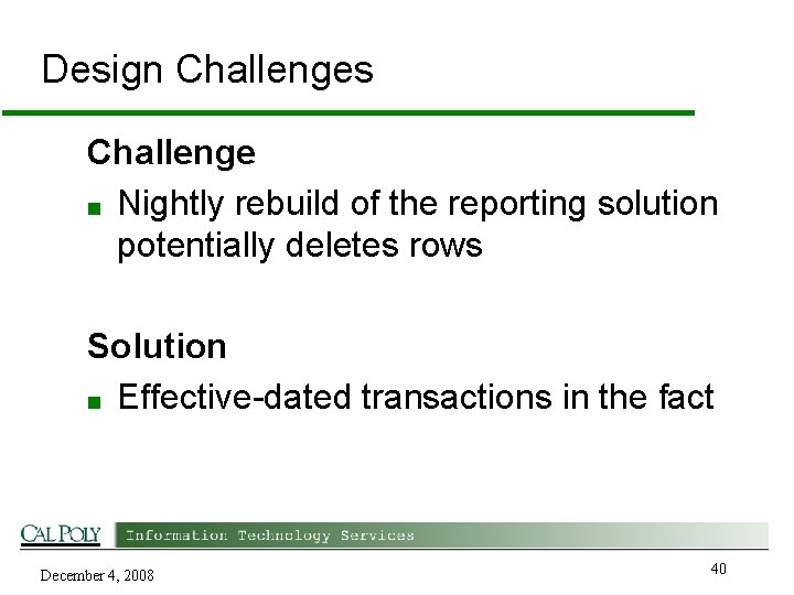 Design Challenges Challenge ■ Nightly rebuild of the reporting solution potentially deletes rows Solution