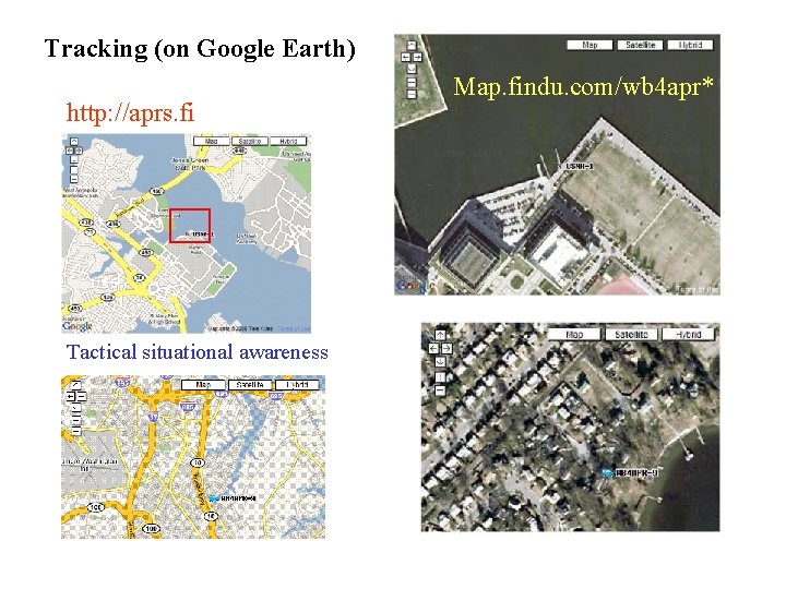 Tracking (on Google Earth) http: //aprs. fi Tactical situational awareness Map. findu. com/wb 4