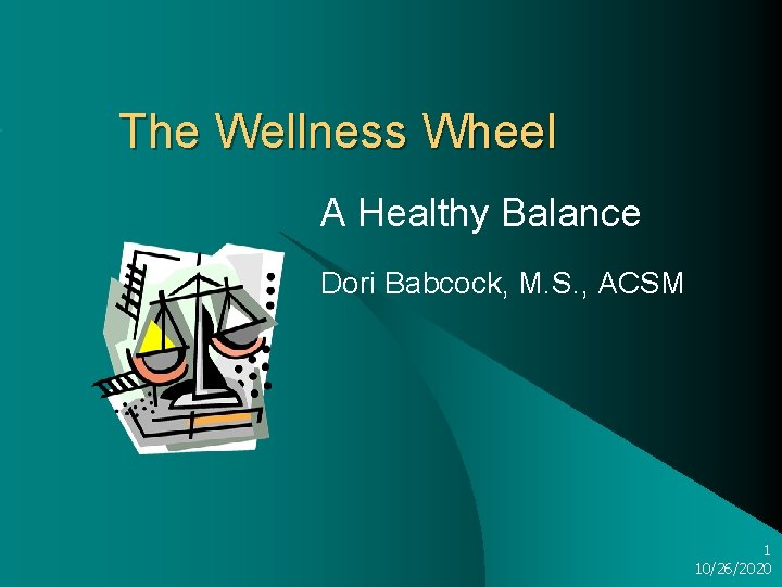 The Wellness Wheel A Healthy Balance Dori Babcock, M. S. , ACSM 1 10/26/2020