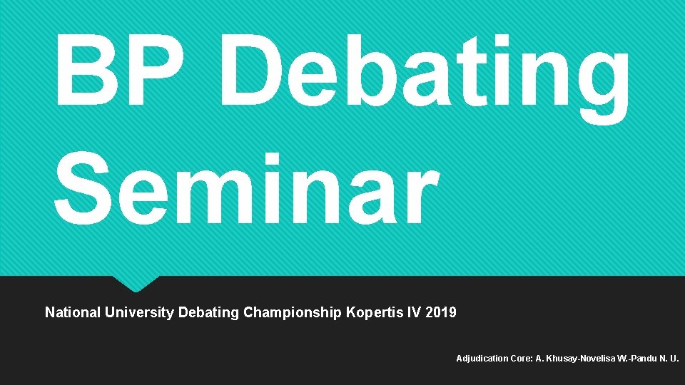 BP Debating Seminar National University Debating Championship Kopertis IV 2019 Adjudication Core: A. Khusay-Novelisa