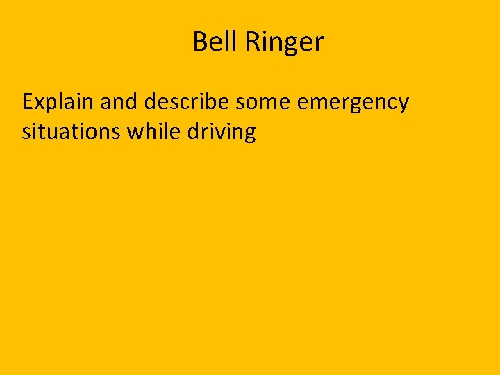 Bell Ringer Explain and describe some emergency situations while driving 