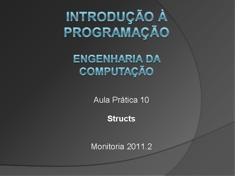 Aula Prática 10 Structs Monitoria 2011. 2 