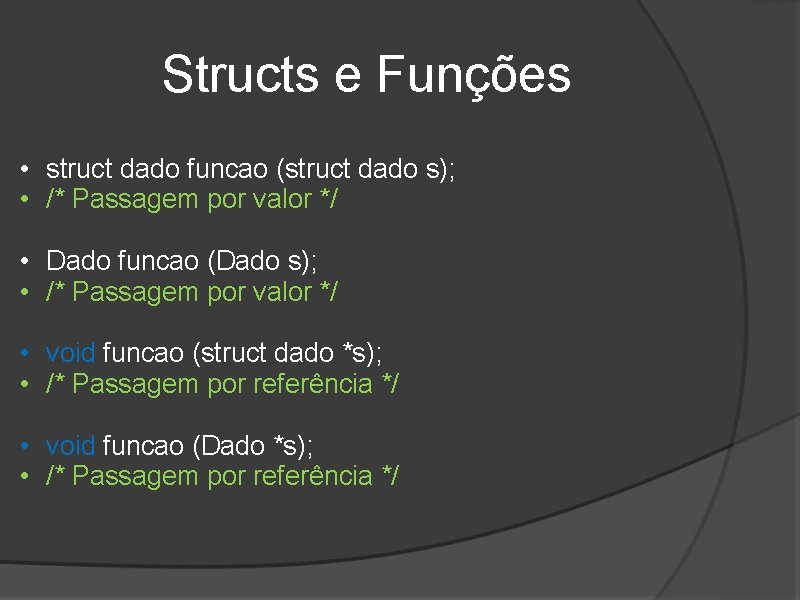 Structs e Funções • struct dado funcao (struct dado s); • /* Passagem por