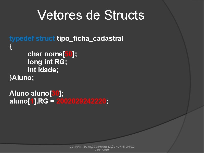 Vetores de Structs typedef struct tipo_ficha_cadastral { char nome[50]; long int RG; int idade;