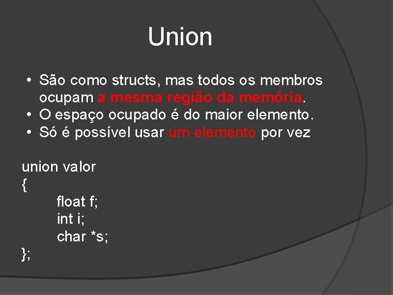 Union • São como structs, mas todos os membros ocupam a mesma região da