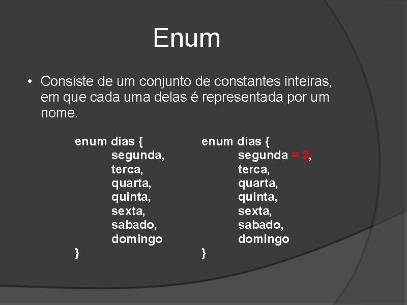 Enum • Consiste de um conjunto de constantes inteiras, em que cada uma delas