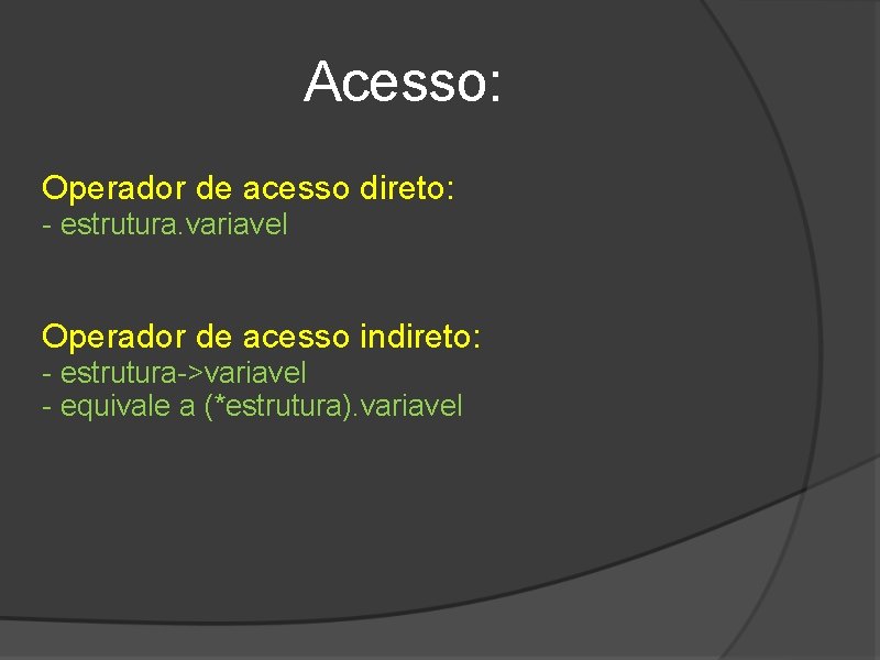 Acesso: Operador de acesso direto: - estrutura. variavel Operador de acesso indireto: - estrutura->variavel