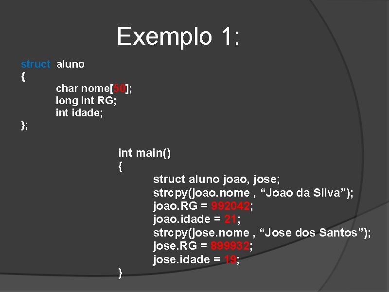 Exemplo 1: struct aluno { char nome[50]; long int RG; int idade; }; int