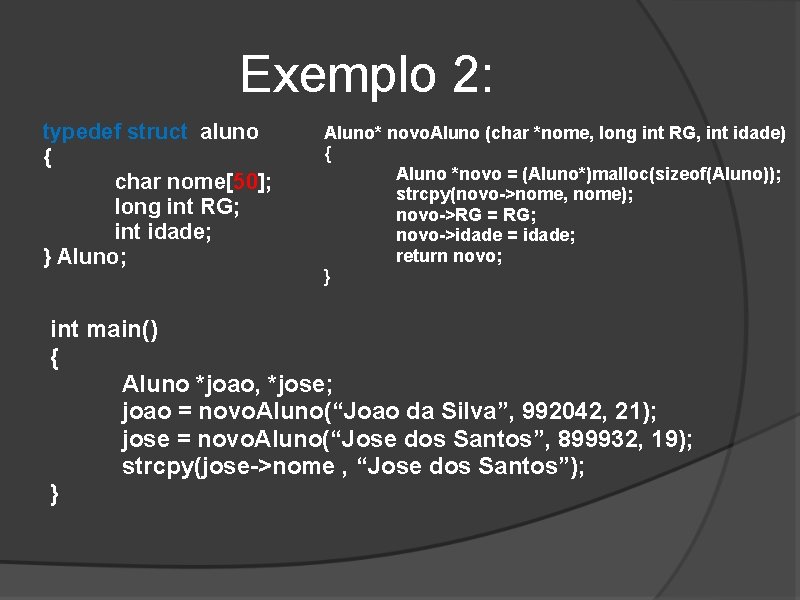 Exemplo 2: typedef struct aluno { char nome[50]; long int RG; int idade; }