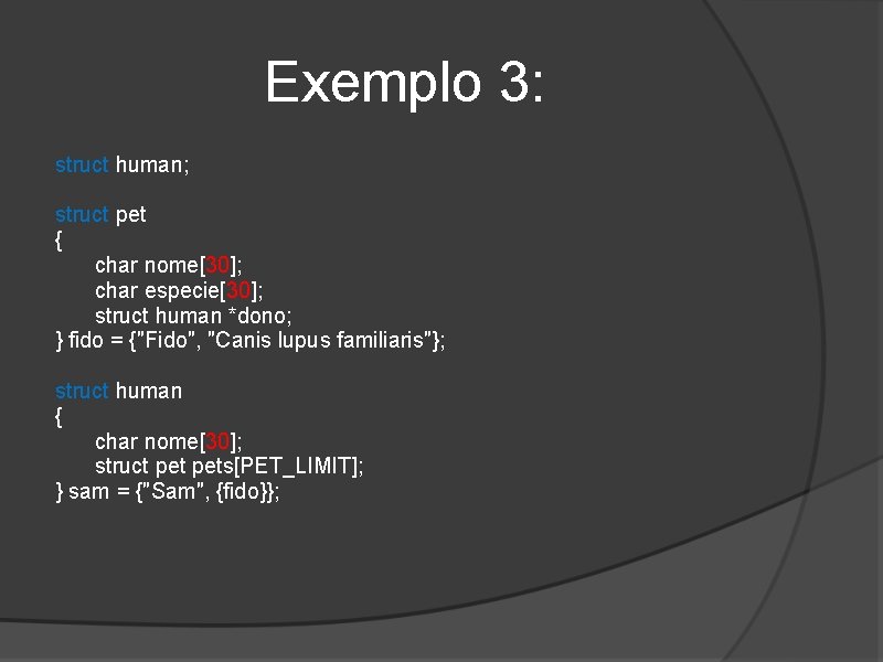 Exemplo 3: struct human; struct pet { char nome[30]; char especie[30]; struct human *dono;