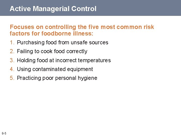 Active Managerial Control Focuses on controlling the five most common risk factors for foodborne