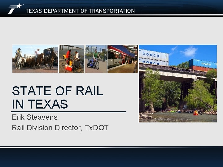 STATE OF RAIL IN TEXAS Erik Steavens Rail Division Director, Tx. DOT State of