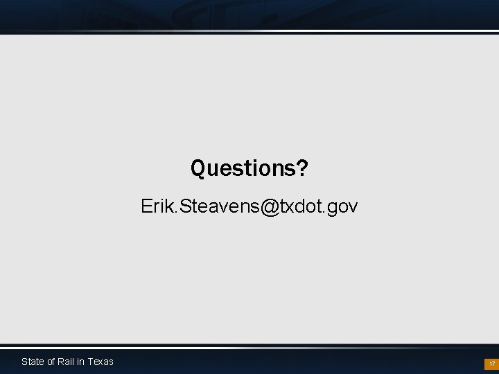 Questions? Erik. Steavens@txdot. gov State of Rail in Texas 17 