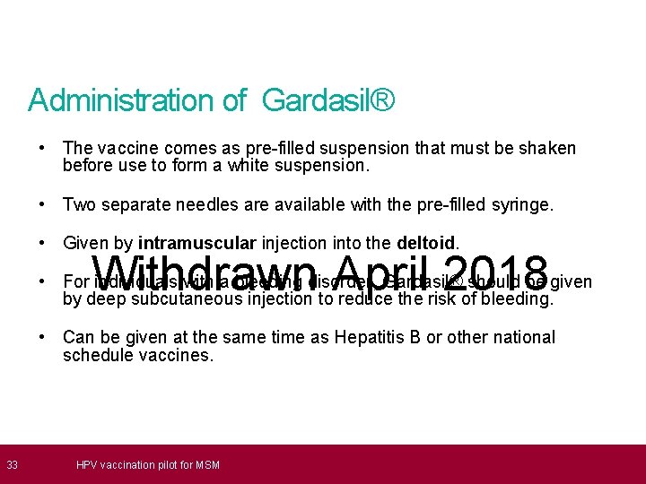  33 Administration of Gardasil® • The vaccine comes as pre-filled suspension that must