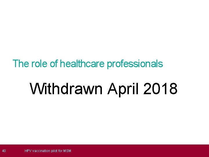  40 The role of healthcare professionals Withdrawn April 2018 HPV vaccination pilot for