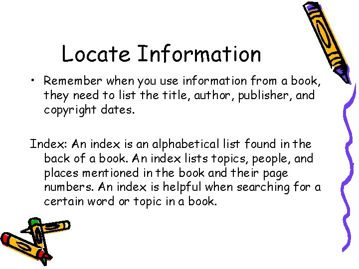 Locate Information • Remember when you use information from a book, they need to