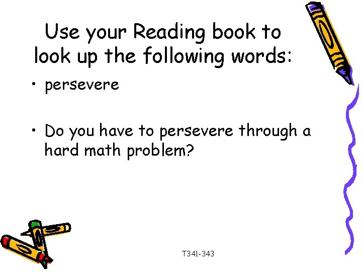 Use your Reading book to look up the following words: • persevere • Do