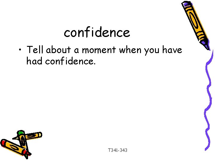 confidence • Tell about a moment when you have had confidence. T 341 -343