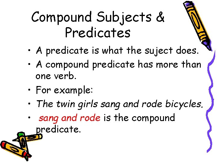 Compound Subjects & Predicates • A predicate is what the suject does. • A