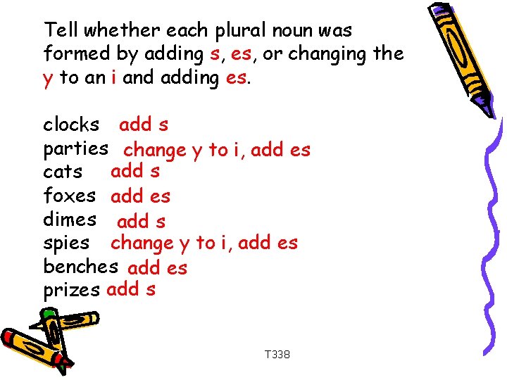 Tell whether each plural noun was formed by adding s, es, or changing the