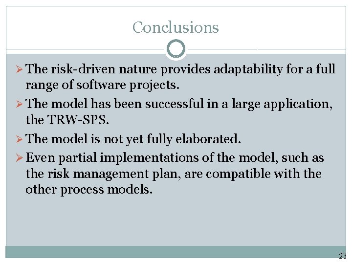 Conclusions Ø The risk-driven nature provides adaptability for a full range of software projects.