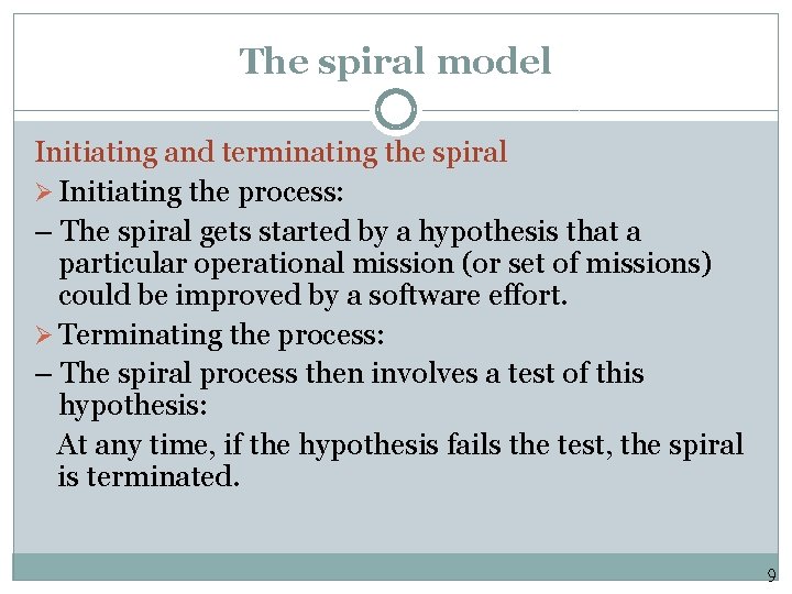 The spiral model Initiating and terminating the spiral Ø Initiating the process: – The