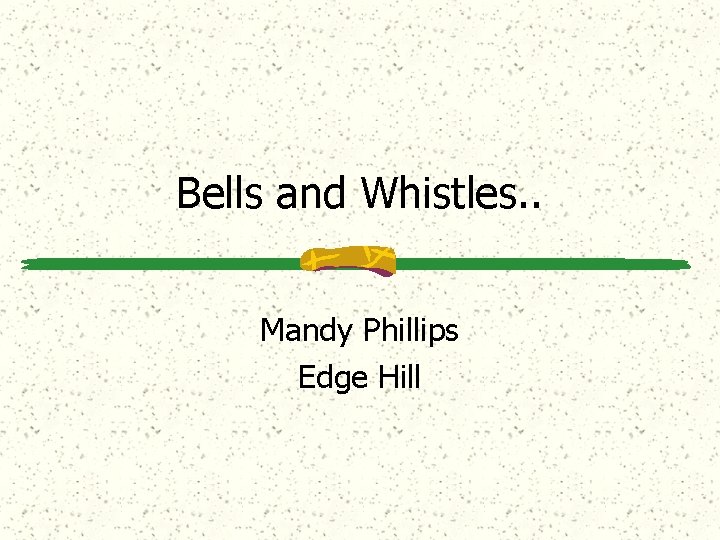 Bells and Whistles. . Mandy Phillips Edge Hill 