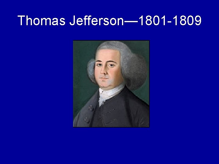 Thomas Jefferson— 1801 -1809 