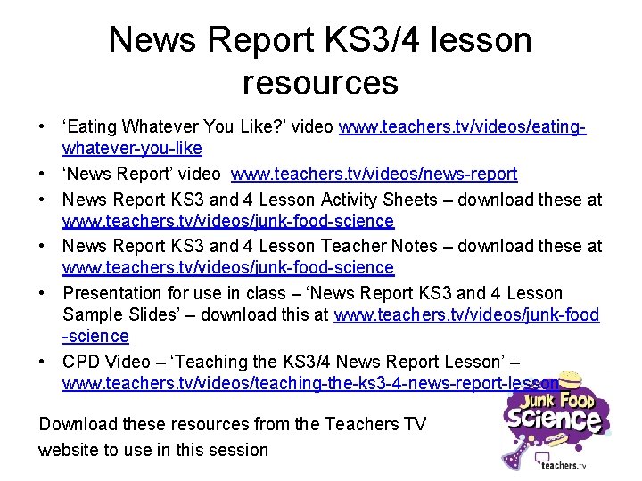 News Report KS 3/4 lesson resources • ‘Eating Whatever You Like? ’ video www.