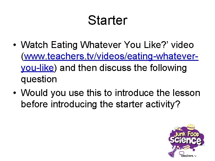 Starter • Watch Eating Whatever You Like? ’ video (www. teachers. tv/videos/eating-whateveryou-like) and then