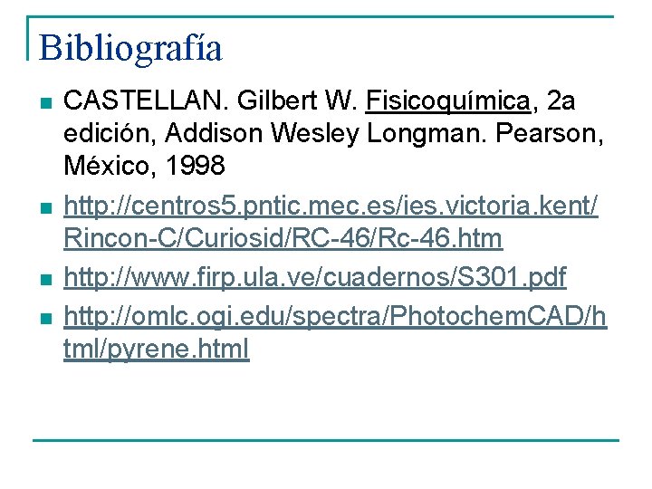 Bibliografía n n CASTELLAN. Gilbert W. Fisicoquímica, 2 a edición, Addison Wesley Longman. Pearson, Bibliografía n n CASTELLAN. Gilbert W. Fisicoquímica, 2 a edición, Addison Wesley Longman. Pearson,