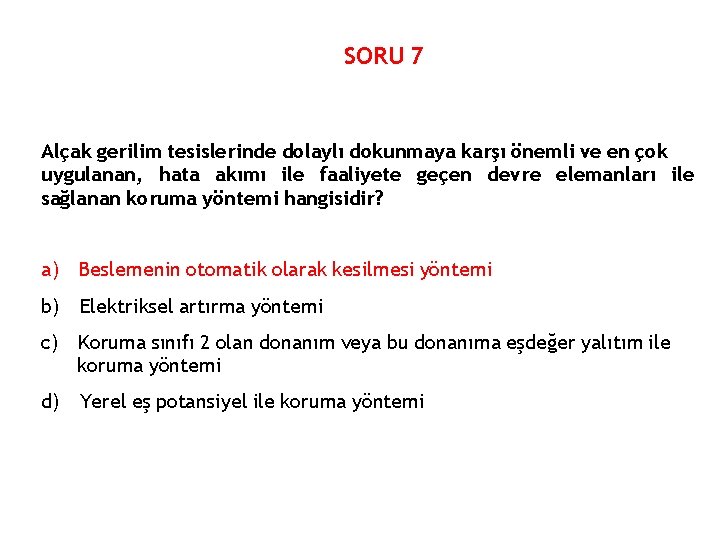 SORU 7 Alçak gerilim tesislerinde dolaylı dokunmaya karşı önemli ve en çok uygulanan, hata