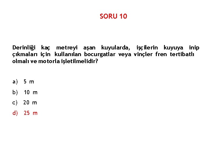 SORU 10 Derinliği kaç metreyi aşan kuyularda, işçilerin kuyuya inip çıkmaları için kullanılan bocurgatlar