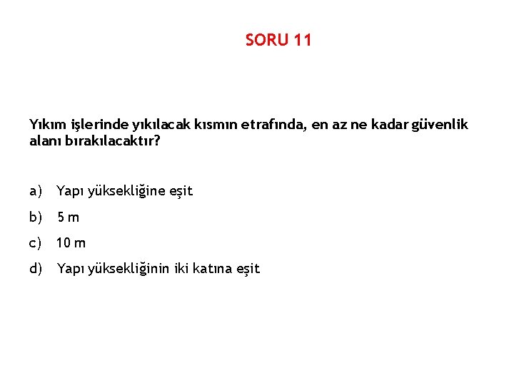 SORU 11 Yıkım işlerinde yıkılacak kısmın etrafında, en az ne kadar güvenlik alanı bırakılacaktır?