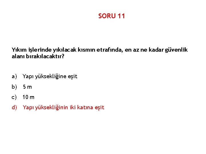 SORU 11 Yıkım işlerinde yıkılacak kısmın etrafında, en az ne kadar güvenlik alanı bırakılacaktır?