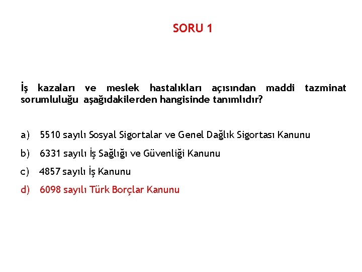 SORU 1 İş kazaları ve meslek hastalıkları açısından maddi sorumluluğu aşağıdakilerden hangisinde tanımlıdır? tazminat